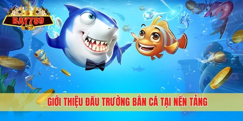 Giới thiệu đấu trường bắn cá tại nền tảng
