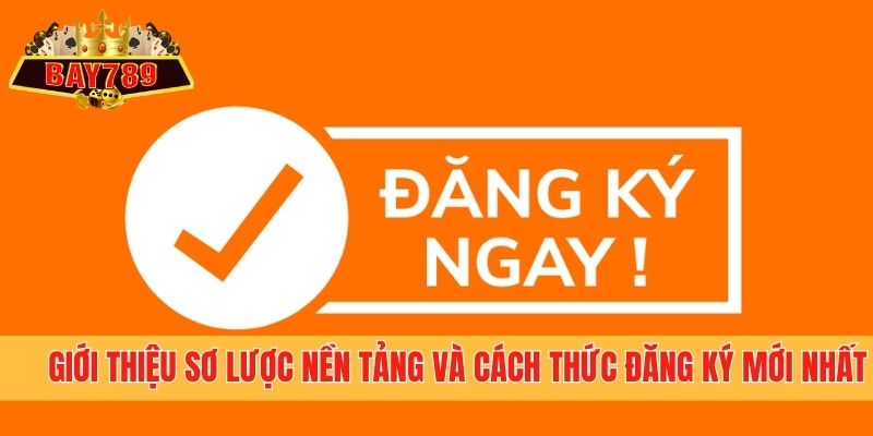 Giới thiệu sơ lược nền tảng và cách thức đăng ký mới nhất