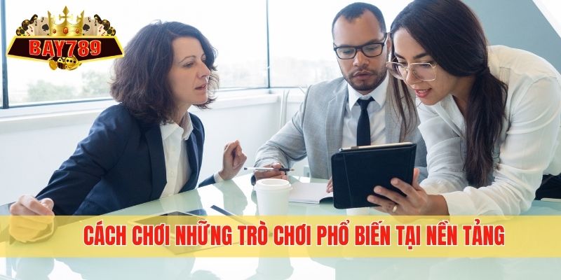 Cách chơi những trò chơi phổ biến tại nền tảng
