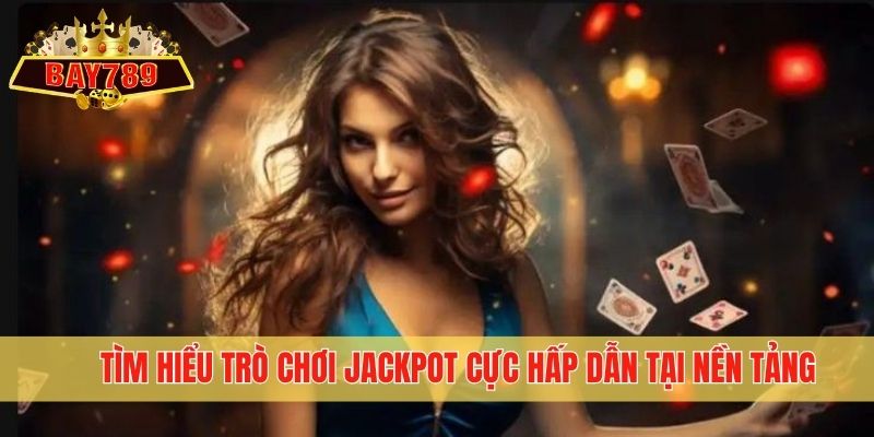 Tìm hiểu trò chơi Jackpot cực hấp dẫn tại nền tảng