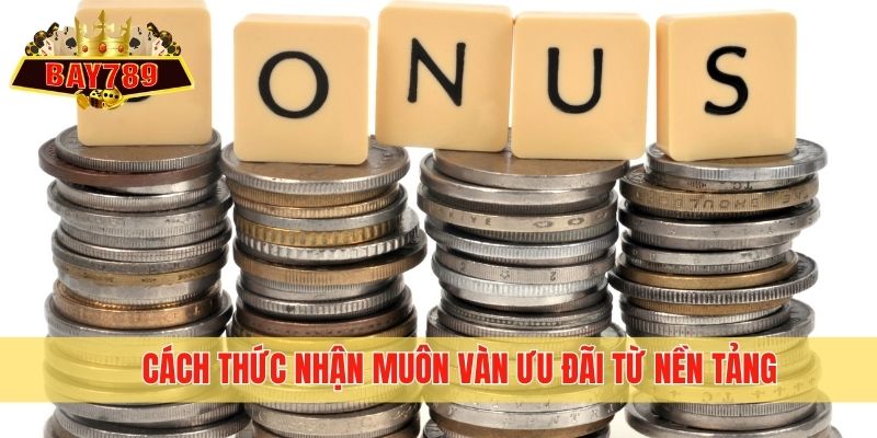 Cách thức nhận muôn vàn ưu đãi từ nền tảng