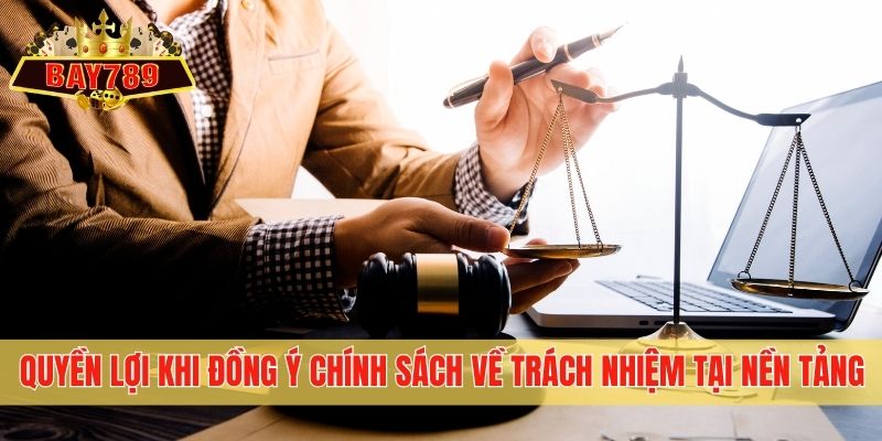 Quyền lợi khi đồng ý chính sách về trách nhiệm tại nền tảng