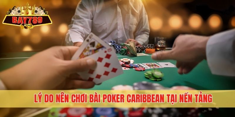 Lý do nên chơi bài Poker Caribbean tại nền tảng