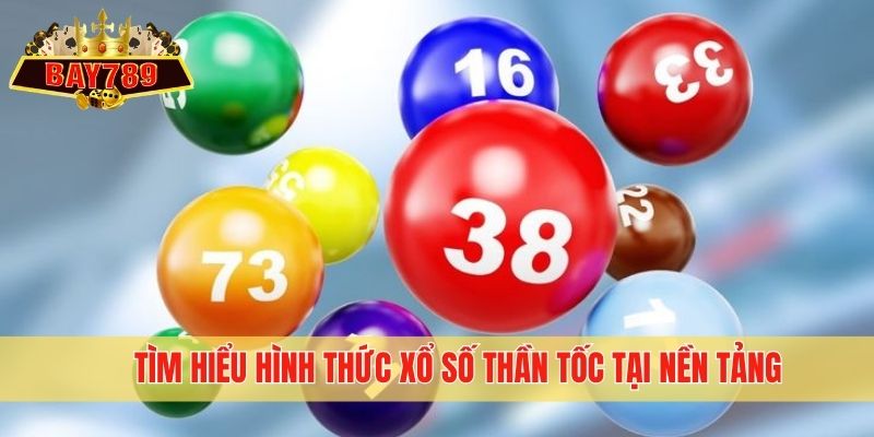 Tìm hiểu hình thức xổ số Thần Tốc tại nền tảng